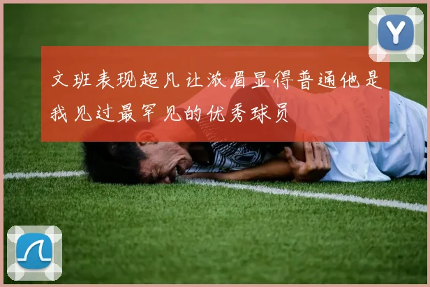 文班表现超凡让浓眉显得普通他是我见过最罕见的优秀球员