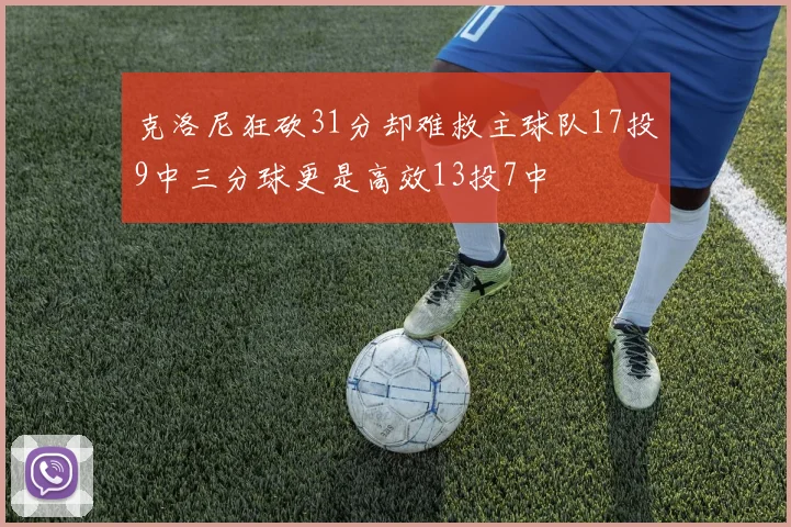 克洛尼狂砍31分却难救主球队17投9中三分球更是高效13投7中