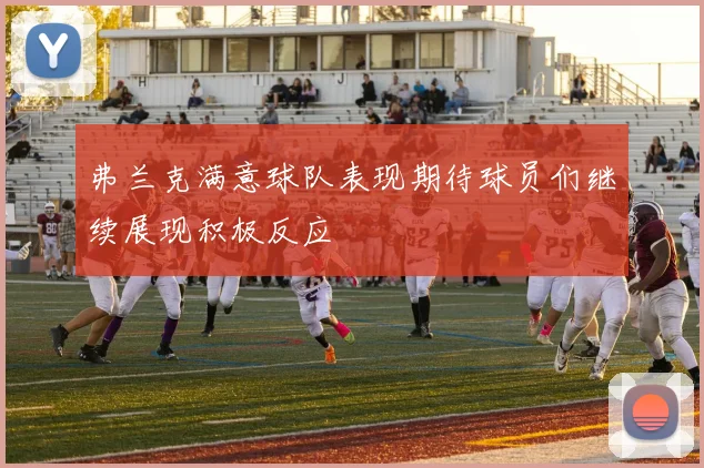 弗兰克满意球队表现期待球员们继续展现积极反应