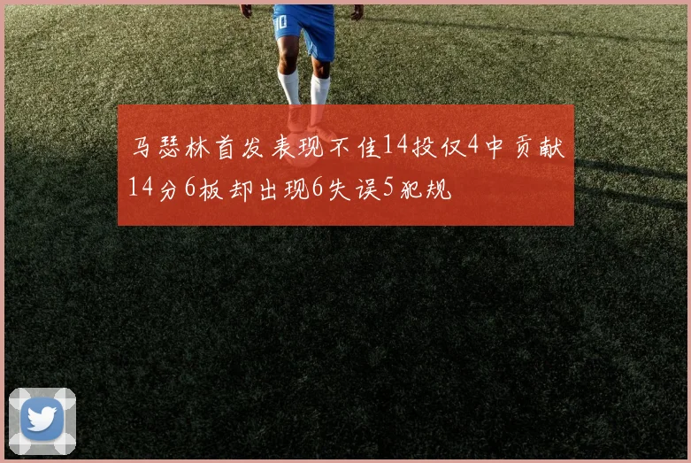 马瑟林首发表现不佳14投仅4中贡献14分6板却出现6失误5犯规
