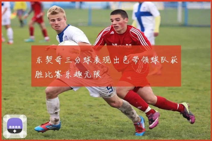东契奇三分球表现出色带领球队获胜比赛乐趣无限